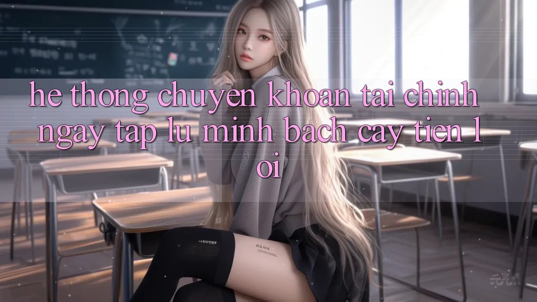 Hệ thống chuyển khoản tài chính: Ngay tắp lự - Minh bạch cậy - Tiện lợi Hệ thống chuyển khoản tài chính: Ngay tắp lự - Minh bạch cậy - Tiện lợi