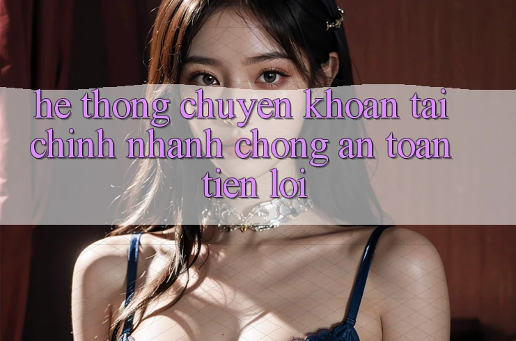 Hệ thống chuyển khoản tài chính: Nhanh chóng - An toàn - Tiện lợi Hệ thống chuyển khoản tài chính: Nhanh chóng - An toàn - Tiện lợi
