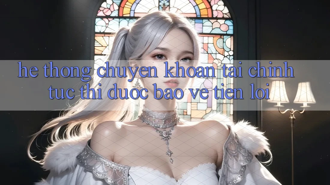 Hệ thống chuyển khoản tài chính: Tức thì - Được bảo vệ - Tiện lợi Hệ thống chuyển khoản tài chính: Tức thì - Được bảo vệ - Tiện lợi