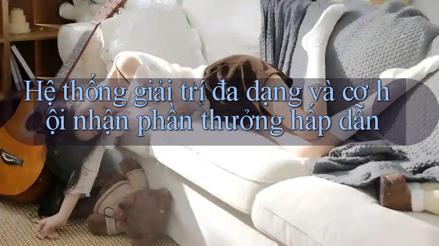 Hệ thống giải trí đa dạng và cơ hội nhận phần thưởng hấp dẫn Hệ thống giải trí đa dạng và cơ hội nhận phần thưởng hấp dẫn