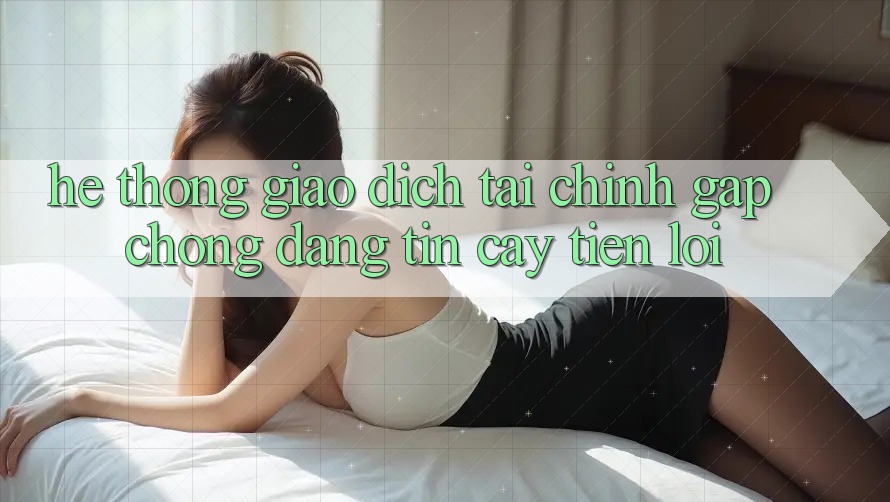 Hệ thống giao dịch tài chính: Gấp chóng - Đáng tin cậy - Tiện lợi Hệ thống giao dịch tài chính: Gấp chóng - Đáng tin cậy - Tiện lợi