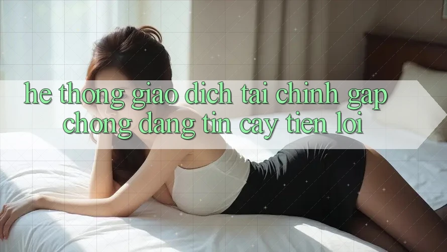 Hệ thống giao dịch tài chính: Gấp chóng - Đáng tin cậy - Tiện lợi Hệ thống giao dịch tài chính: Gấp chóng - Đáng tin cậy - Tiện lợi