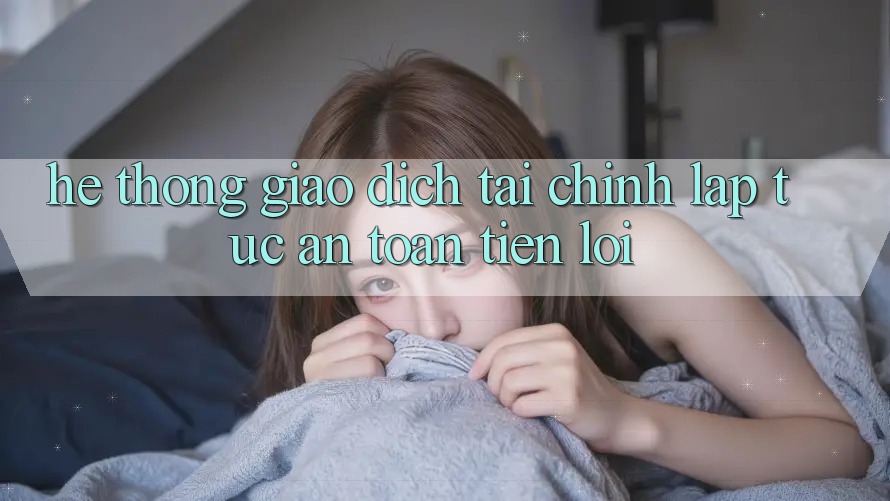 Hệ thống giao dịch tài chính: Lập tức - An toàn - Tiện lợi Hệ thống giao dịch tài chính: Lập tức - An toàn - Tiện lợi