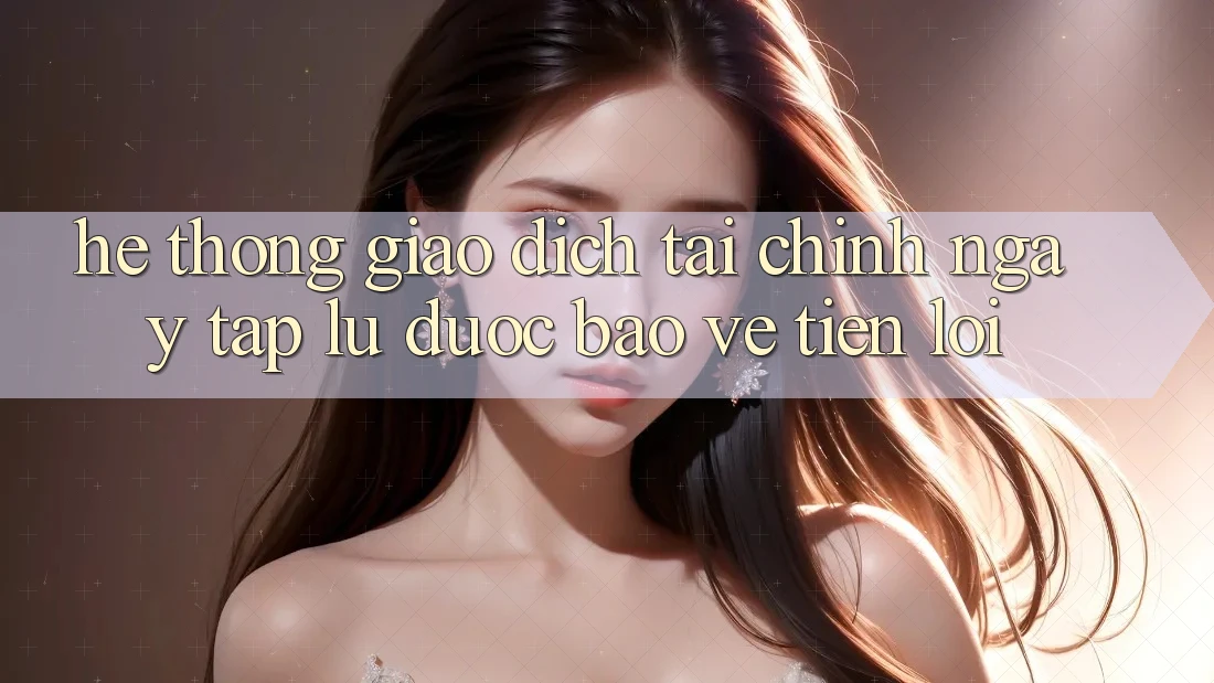 Hệ thống giao dịch tài chính: Ngay tắp lự - Được bảo vệ - Tiện lợi Hệ thống giao dịch tài chính: Ngay tắp lự - Được bảo vệ - Tiện lợi