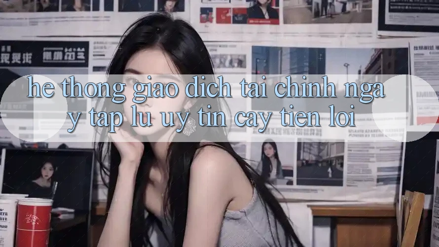 Hệ thống giao dịch tài chính: Ngay tắp lự - Uy tín cậy - Tiện lợi Hệ thống giao dịch tài chính: Ngay tắp lự - Uy tín cậy - Tiện lợi