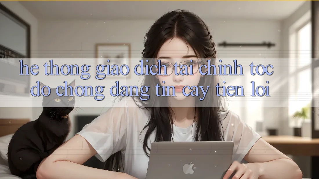Hệ thống giao dịch tài chính: Tốc độ chóng - Đáng tin cậy - Tiện lợi Hệ thống giao dịch tài chính: Tốc độ chóng - Đáng tin cậy - Tiện lợi
