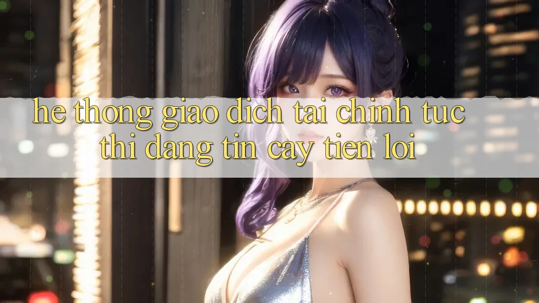 Hệ thống giao dịch tài chính: Tức thì - Đáng tin cậy - Tiện lợi Hệ thống giao dịch tài chính: Tức thì - Đáng tin cậy - Tiện lợi
