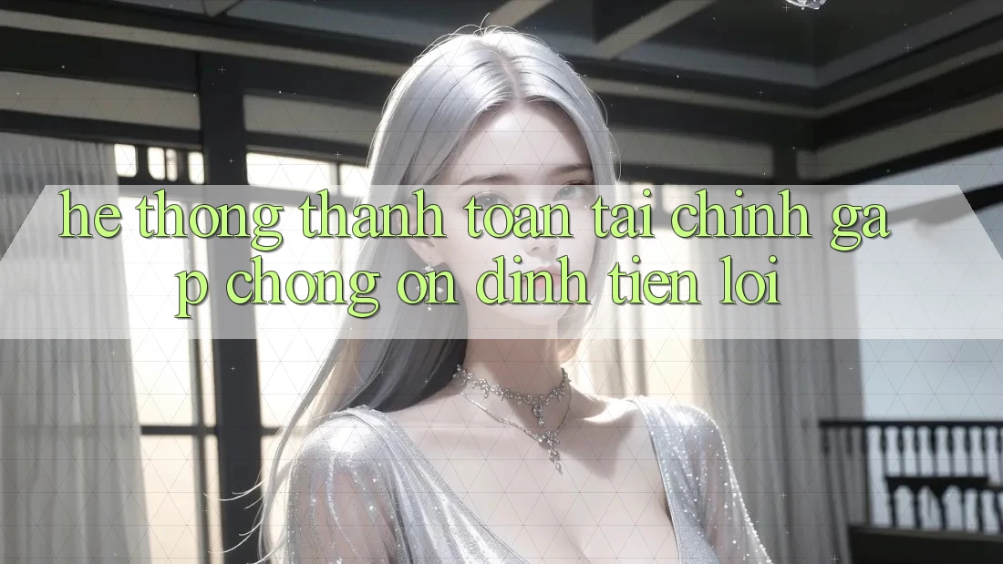 Hệ thống thanh toán tài chính: Gấp chóng - Ổn định - Tiện lợi Hệ thống thanh toán tài chính: Gấp chóng - Ổn định - Tiện lợi