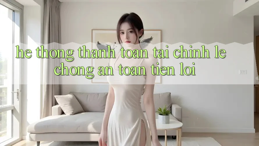 Hệ thống thanh toán tài chính: Lẹ chóng - An toàn - Tiện lợi Hệ thống thanh toán tài chính: Lẹ chóng - An toàn - Tiện lợi