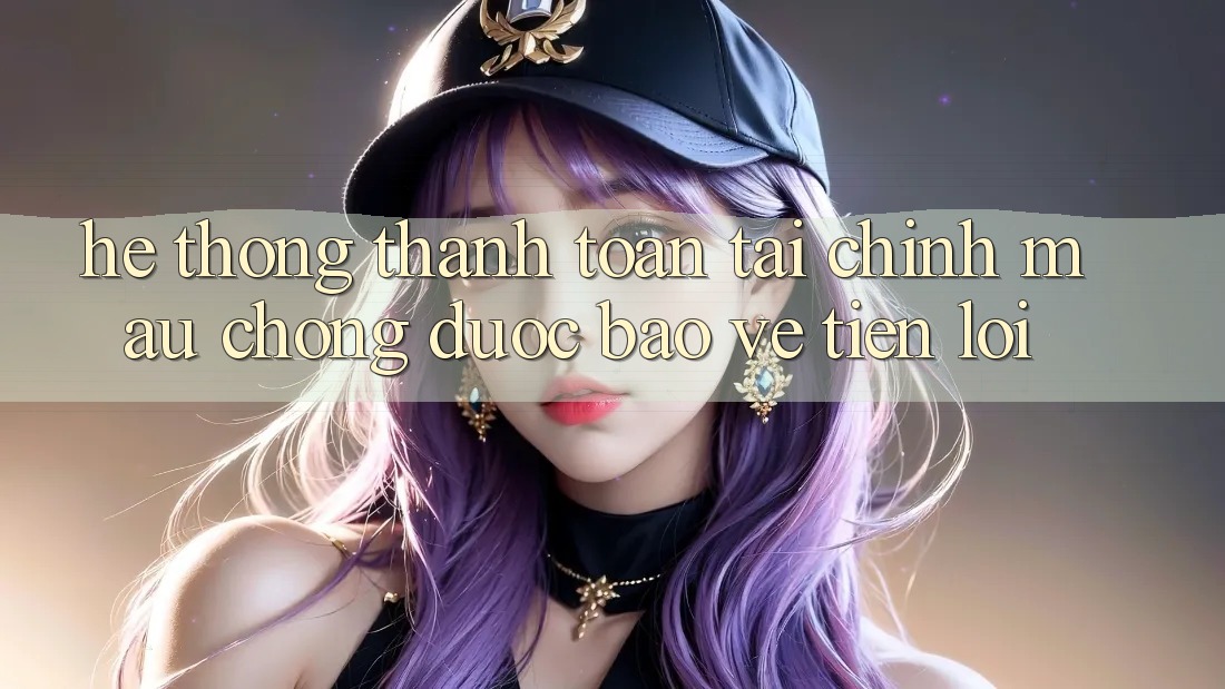 Hệ thống thanh toán tài chính: Mau chóng - Được bảo vệ - Tiện lợi Hệ thống thanh toán tài chính: Mau chóng - Được bảo vệ - Tiện lợi