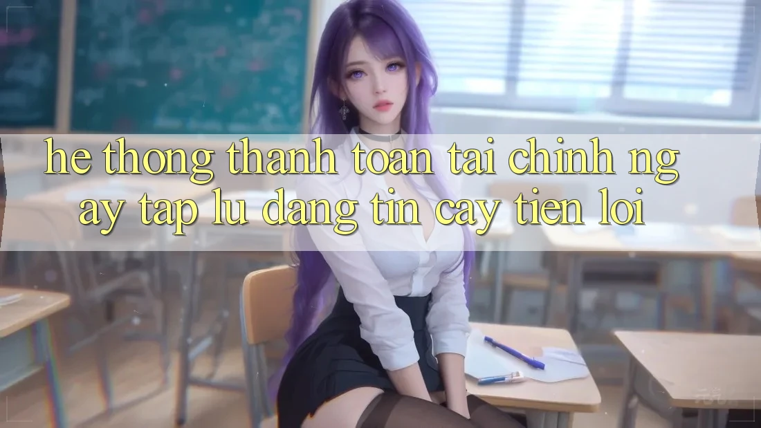Hệ thống thanh toán tài chính: Ngay tắp lự - Đáng tin cậy - Tiện lợi