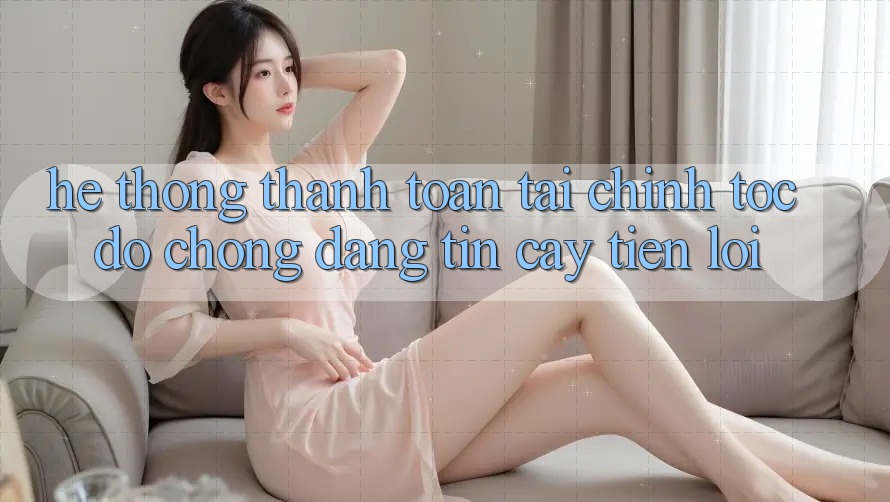 Hệ thống thanh toán tài chính: Tốc độ chóng - Đáng tin cậy - Tiện lợi Hệ thống thanh toán tài chính: Tốc độ chóng - Đáng tin cậy - Tiện lợi