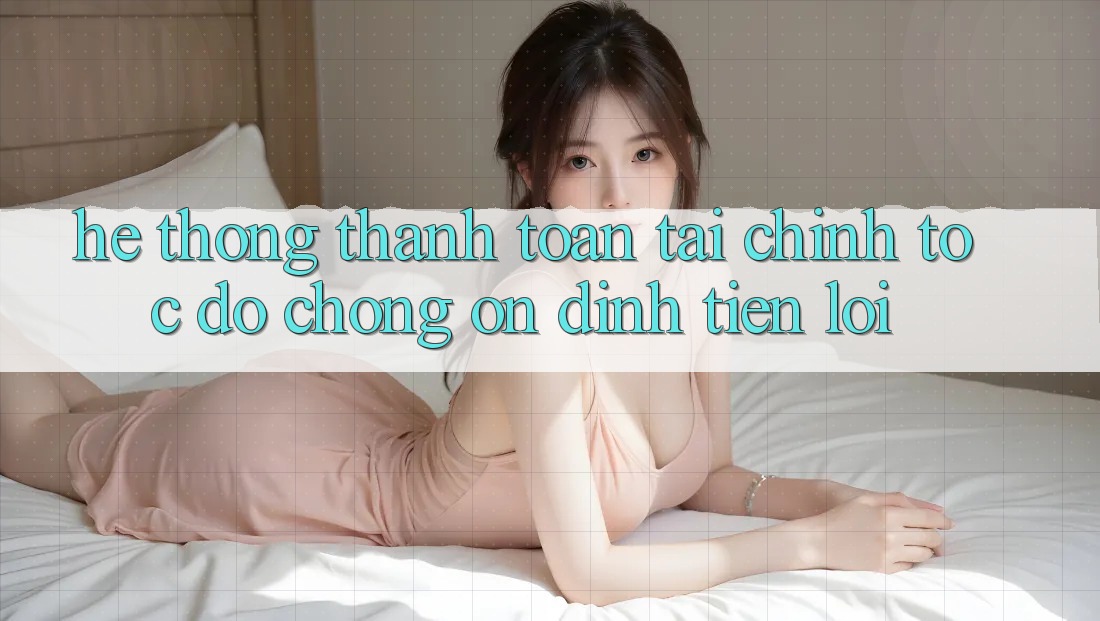 Hệ thống thanh toán tài chính: Tốc độ chóng - Ổn định - Tiện lợi Hệ thống thanh toán tài chính: Tốc độ chóng - Ổn định - Tiện lợi