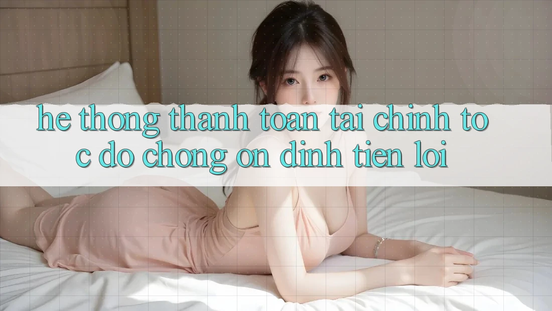 Hệ thống thanh toán tài chính: Tốc độ chóng - Ổn định - Tiện lợi Hệ thống thanh toán tài chính: Tốc độ chóng - Ổn định - Tiện lợi