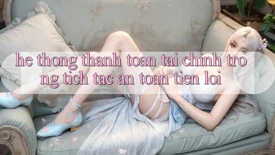 Hệ thống thanh toán tài chính: Trong tích tắc - An toàn - Tiện lợi Hệ thống thanh toán tài chính: Trong tích tắc - An toàn - Tiện lợi