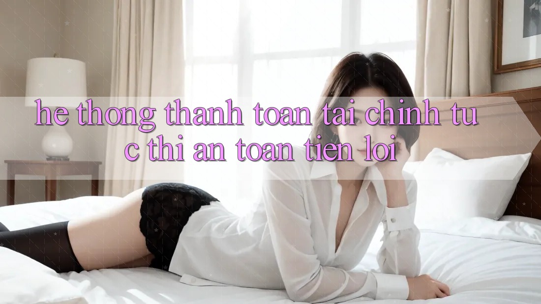 Hệ thống thanh toán tài chính: Tức thì - An toàn - Tiện lợi Hệ thống thanh toán tài chính: Tức thì - An toàn - Tiện lợi