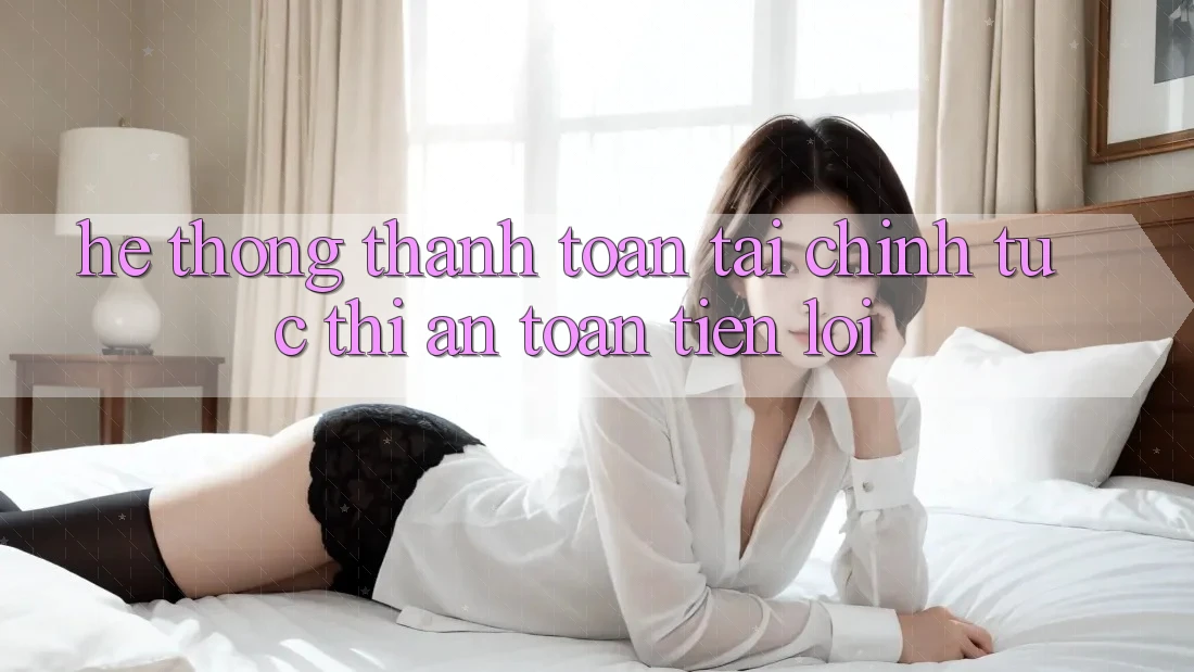 Hệ thống thanh toán tài chính: Tức thì - An toàn - Tiện lợi Hệ thống thanh toán tài chính: Tức thì - An toàn - Tiện lợi