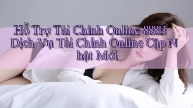 hỗ trợ tài chính online 888b dịch vụ tài chính online cập nhật mới