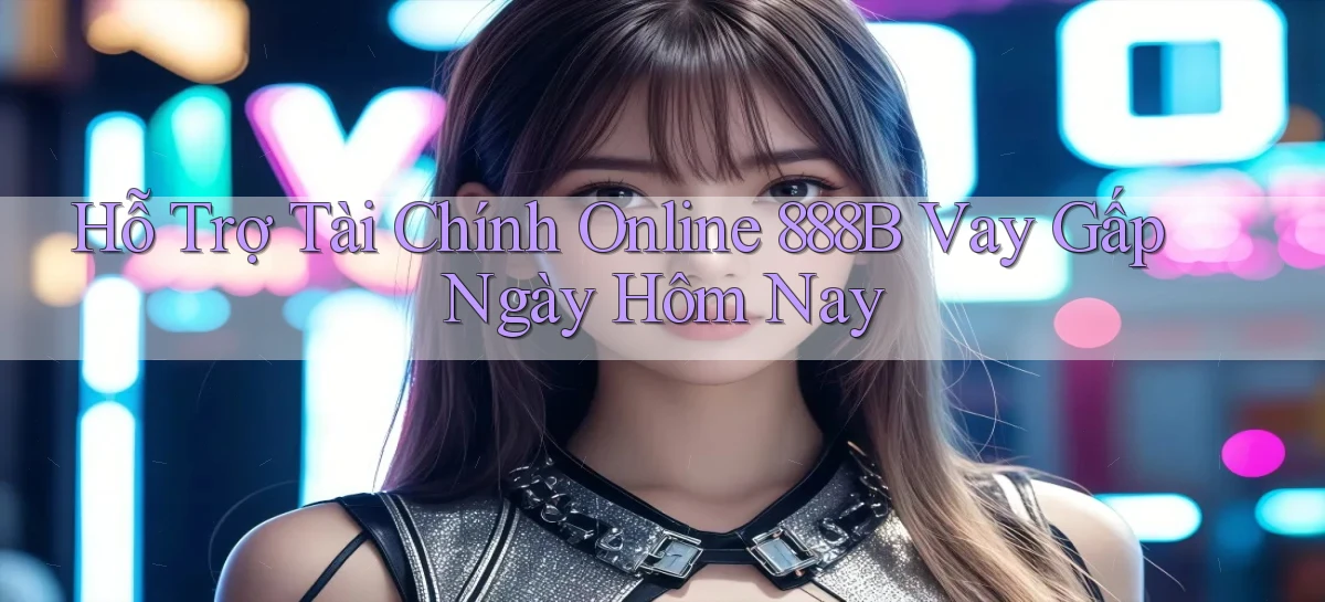 hỗ trợ tài chính online 888b vay gấp ngày hôm nay