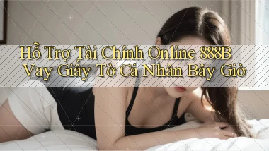 hỗ trợ tài chính online 888b vay giấy tờ cá nhân bây giờ