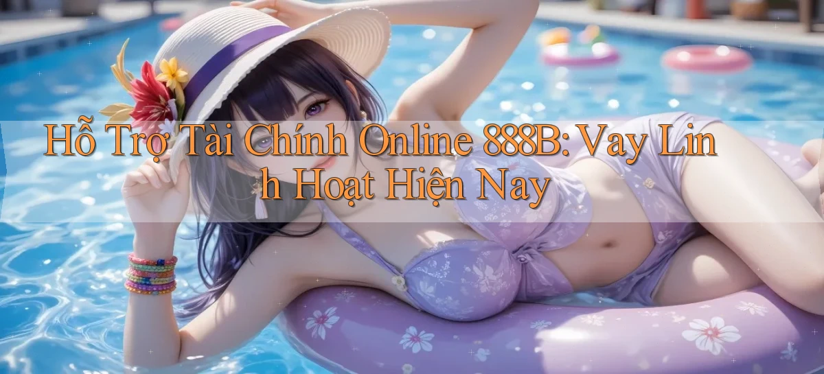 hỗ trợ tài chính online 888b vay linh hoạt hiện nay