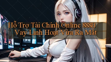 hỗ trợ tài chính online 888b vay linh hoạt vừa ra mắt
