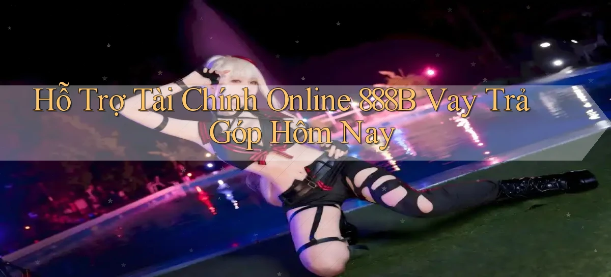 hỗ trợ tài chính online 888b vay trả góp hôm nay