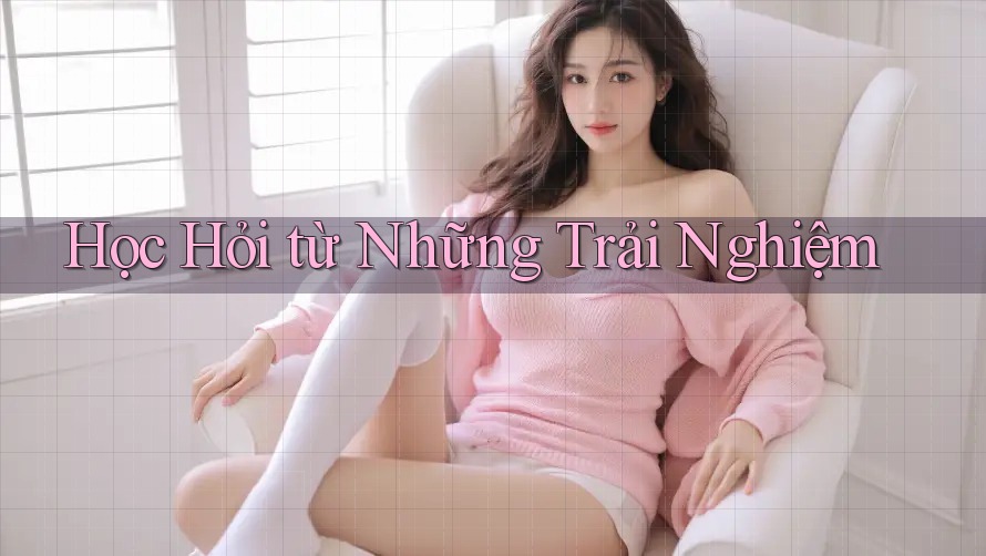 Học Hỏi Từ Những Trải Nghiệm Học Hỏi Từ Những Trải Nghiệm