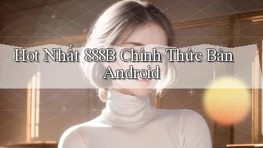 hot nhất 888b chính thức bản android