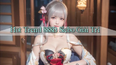 hot trend 888b sicbo giải trí