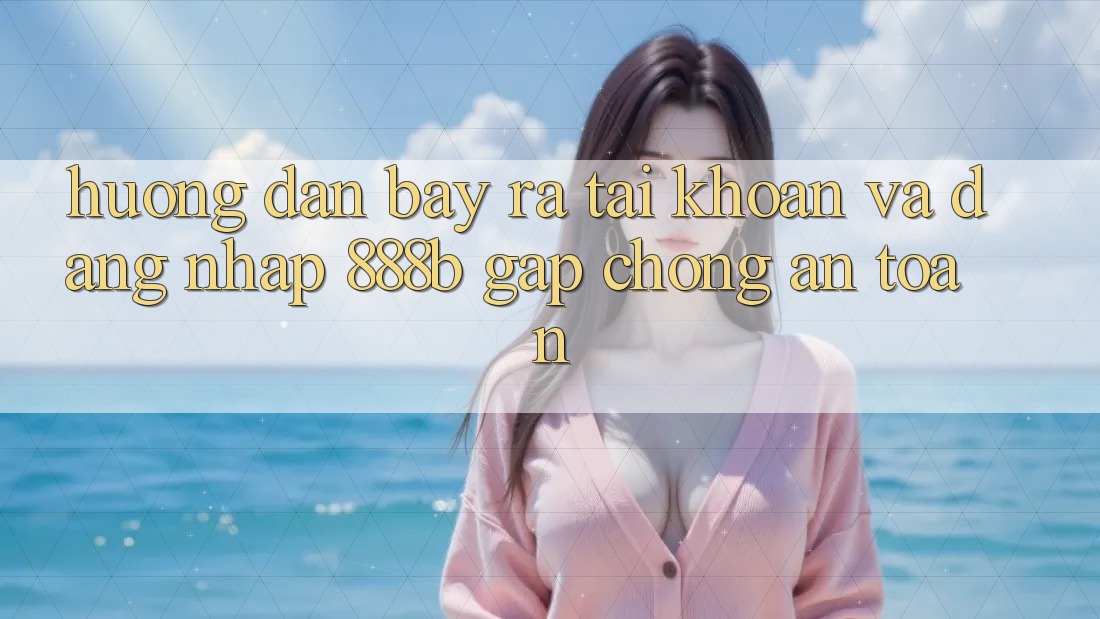 Hướng dẫn bày ra tài khoản và đăng nhập 888b gấp chóng, an toàn Hướng dẫn bày ra tài khoản và đăng nhập 888b gấp chóng, an toàn