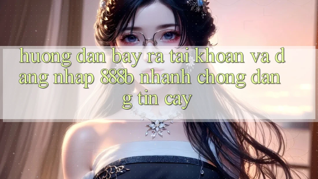 Hướng dẫn bày ra tài khoản và đăng nhập 888b nhanh chóng, đáng tin cậy Hướng dẫn bày ra tài khoản và đăng nhập 888b nhanh chóng, đáng tin cậy