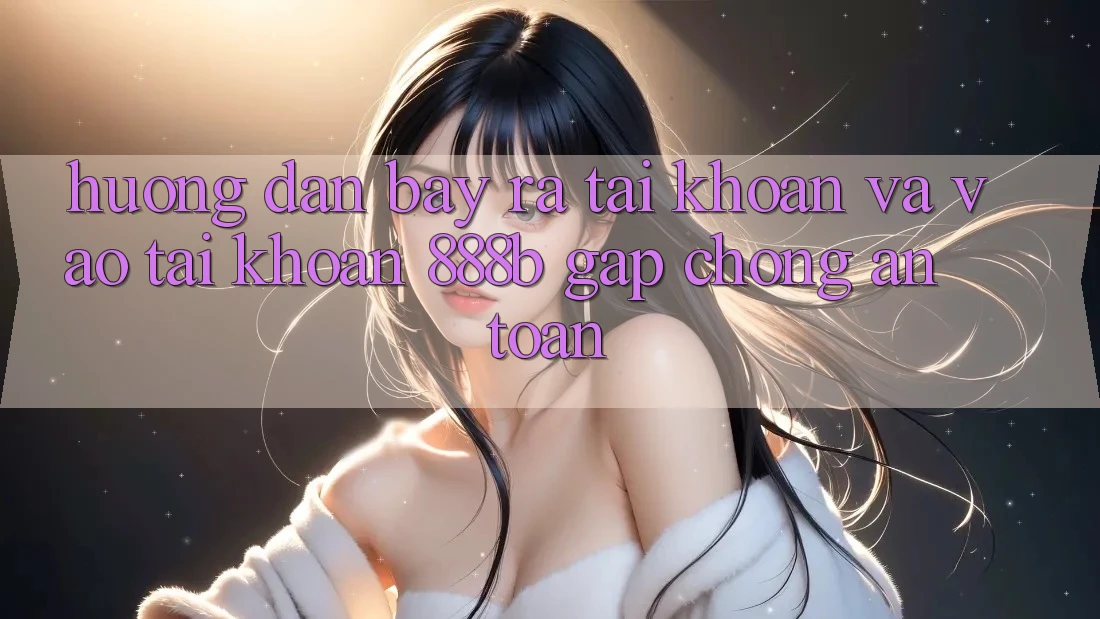 Hướng dẫn bày ra tài khoản và vào tài khoản 888b gấp chóng, an toàn