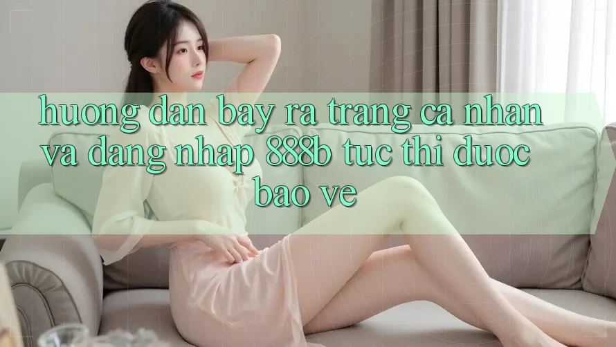 Hướng dẫn bày ra trang cá nhân và đăng nhập 888b tức thì, được bảo vệ Hướng dẫn bày ra trang cá nhân và đăng nhập 888b tức thì, được bảo vệ