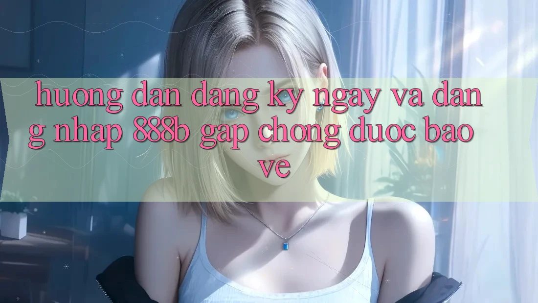 Hướng dẫn đăng ký ngay và đăng nhập 888b gấp chóng, được bảo vệ Hướng dẫn đăng ký ngay và đăng nhập 888b gấp chóng, được bảo vệ