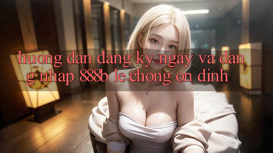 Hướng dẫn đăng ký ngay và đăng nhập 888b lẹ chóng, ổn định Hướng dẫn đăng ký ngay và đăng nhập 888b lẹ chóng, ổn định