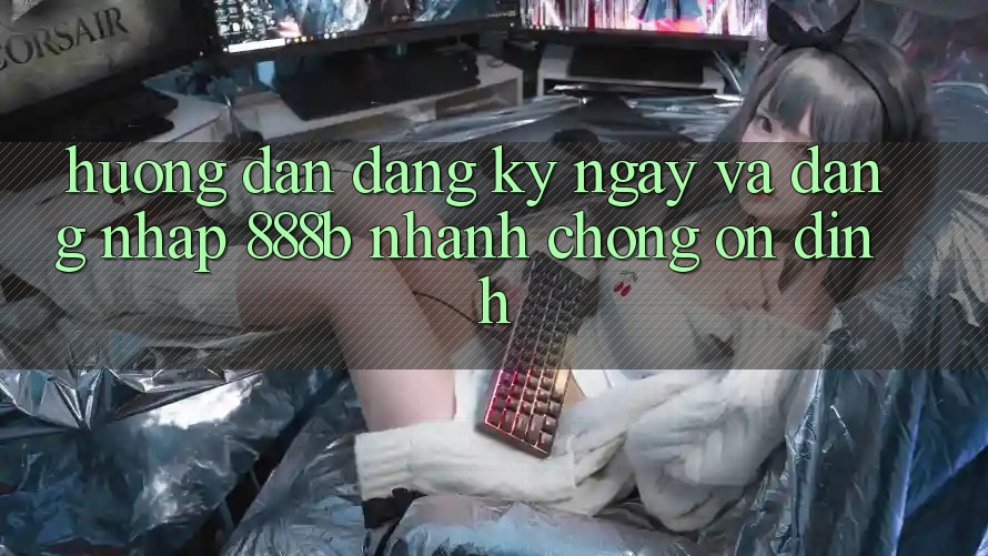 Hướng dẫn đăng ký ngay và đăng nhập 888b nhanh chóng, ổn định Hướng dẫn đăng ký ngay và đăng nhập 888b nhanh chóng, ổn định