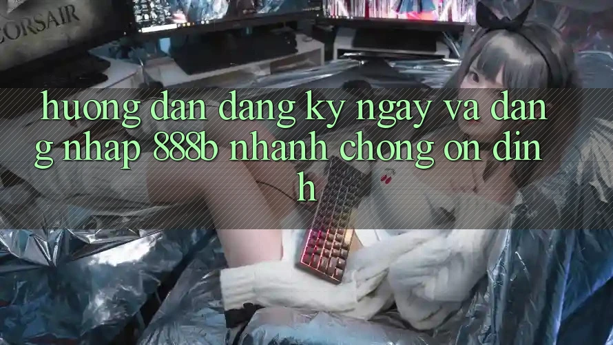 Hướng dẫn đăng ký ngay và đăng nhập 888b nhanh chóng, ổn định Hướng dẫn đăng ký ngay và đăng nhập 888b nhanh chóng, ổn định
