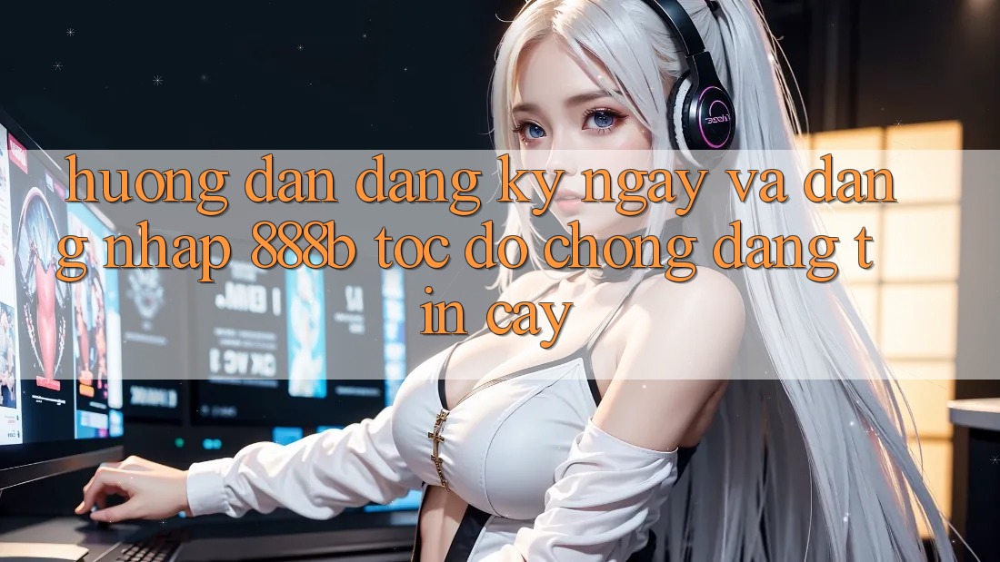 Hướng dẫn đăng ký ngay và đăng nhập 888b tốc độ chóng, đáng tin cậy Hướng dẫn đăng ký ngay và đăng nhập 888b tốc độ chóng, đáng tin cậy