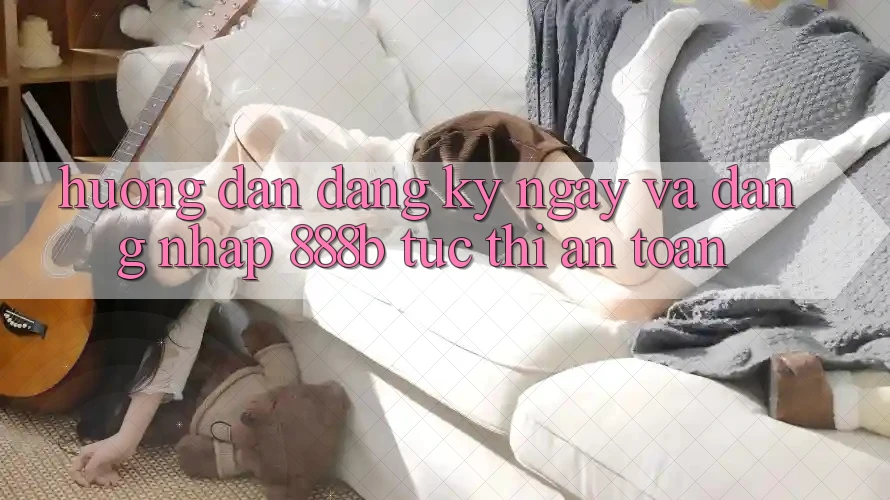 Hướng dẫn đăng ký ngay và đăng nhập 888b tức thì, an toàn Hướng dẫn đăng ký ngay và đăng nhập 888b tức thì, an toàn