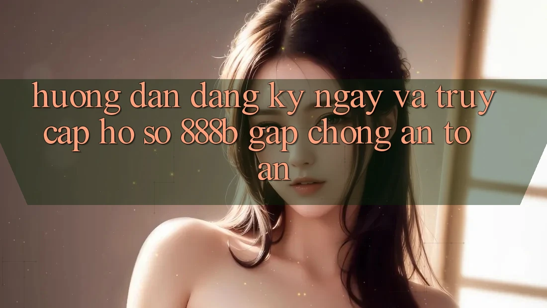 Hướng dẫn đăng ký ngay và truy cập hồ sơ 888b gấp chóng, an toàn Hướng dẫn đăng ký ngay và truy cập hồ sơ 888b gấp chóng, an toàn