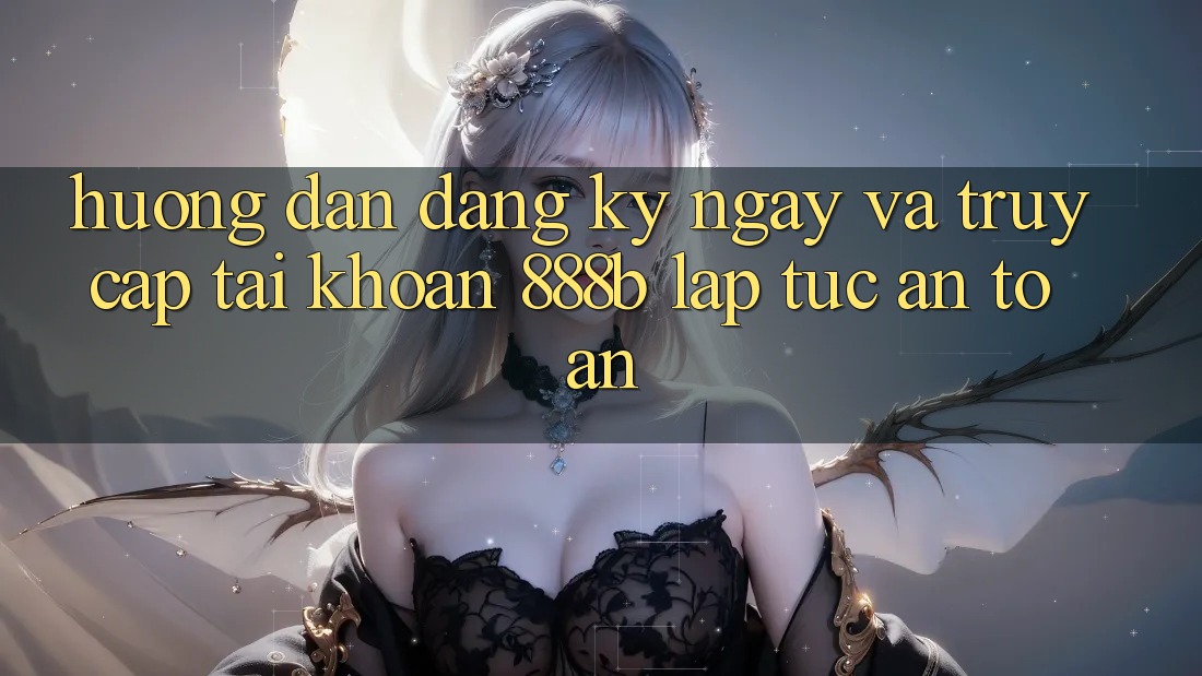 Hướng dẫn đăng ký ngay và truy cập tài khoản 888b lập tức, an toàn Hướng dẫn đăng ký ngay và truy cập tài khoản 888b lập tức, an toàn