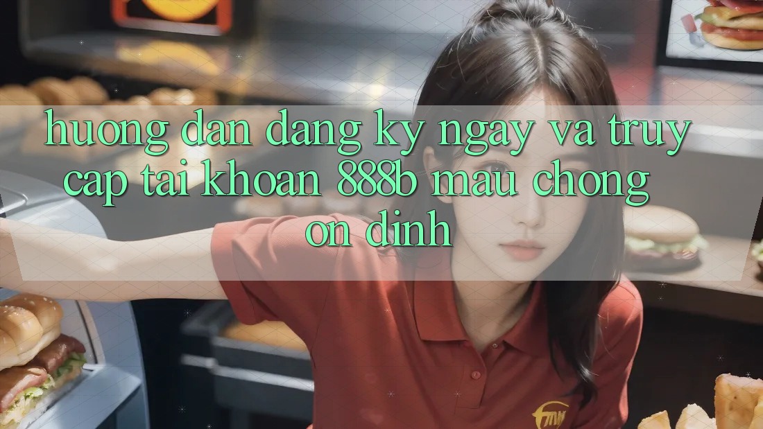 Hướng dẫn đăng ký ngay và truy cập tài khoản 888b mau chóng, ổn định Hướng dẫn đăng ký ngay và truy cập tài khoản 888b mau chóng, ổn định
