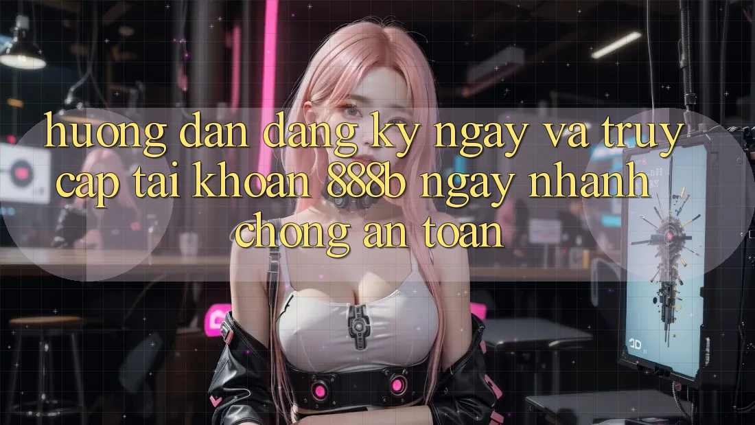 Hướng dẫn đăng ký ngay và truy cập tài khoản 888b ngay nhanh chóng, an toàn Hướng dẫn đăng ký ngay và truy cập tài khoản 888b ngay nhanh chóng, an toàn