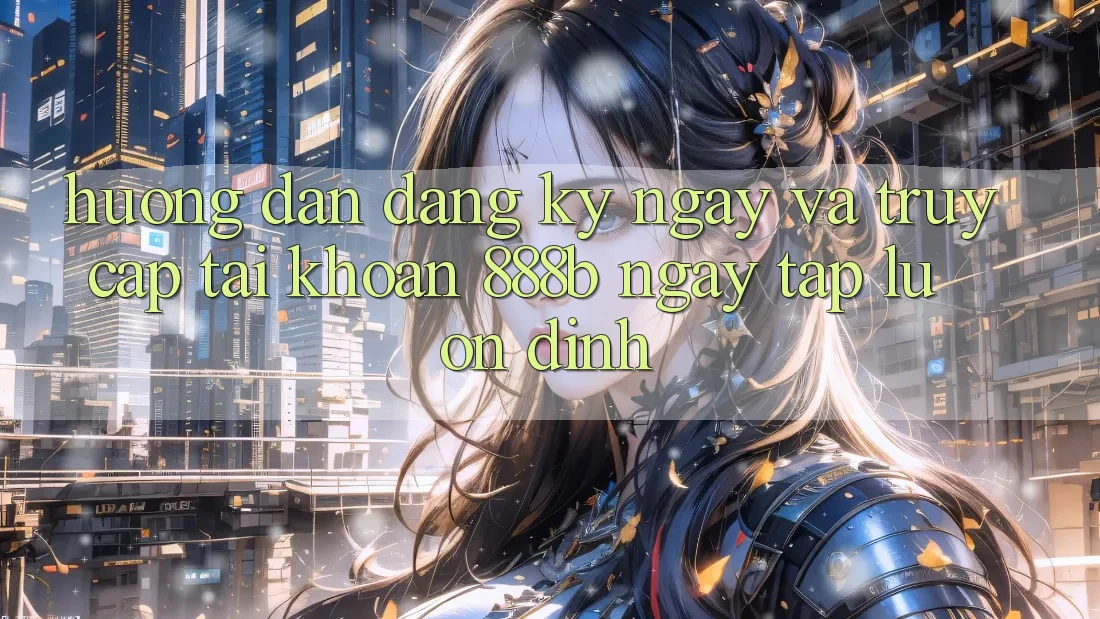 Hướng dẫn đăng ký ngay và truy cập tài khoản 888b ngay tắp lự, ổn định Hướng dẫn đăng ký ngay và truy cập tài khoản 888b ngay tắp lự, ổn định