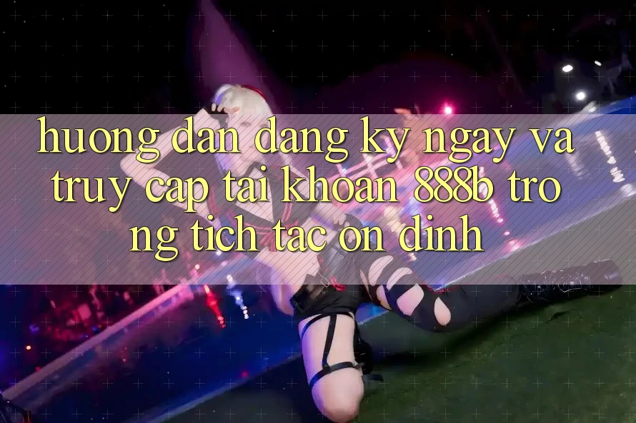 Hướng dẫn đăng ký ngay và truy cập tài khoản 888b trong tích tắc, ổn định Hướng dẫn đăng ký ngay và truy cập tài khoản 888b trong tích tắc, ổn định