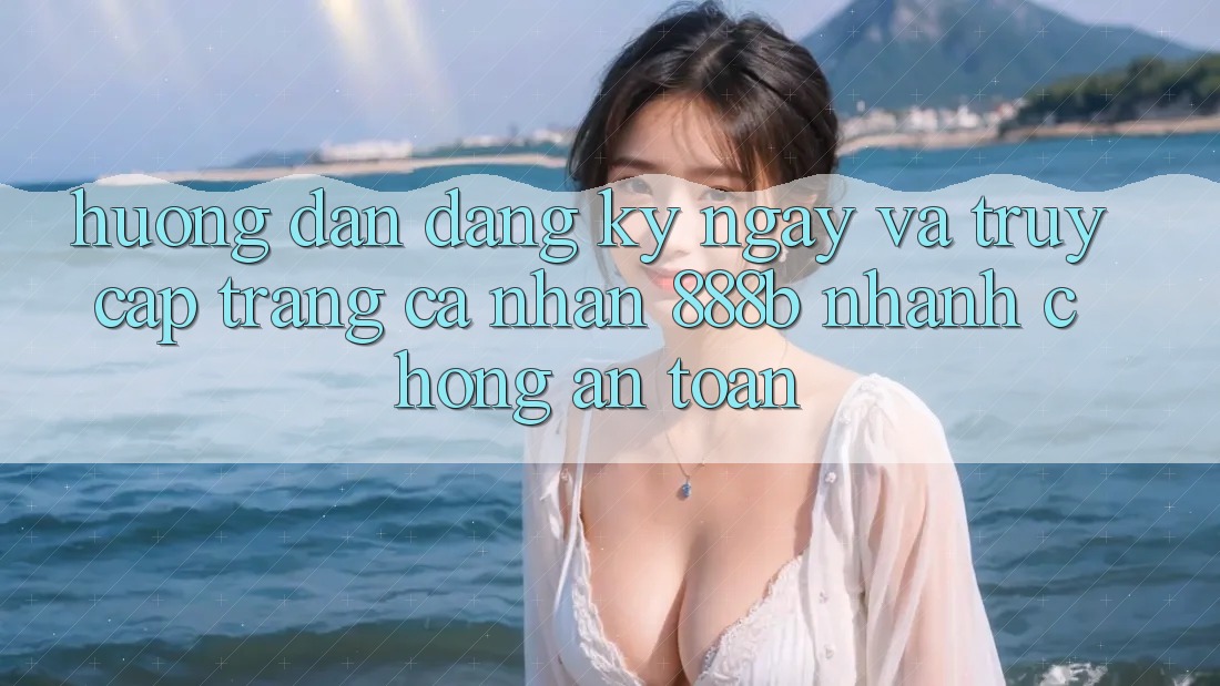 Hướng dẫn đăng ký ngay và truy cập trang cá nhân 888b nhanh chóng, an toàn Hướng dẫn đăng ký ngay và truy cập trang cá nhân 888b nhanh chóng, an toàn
