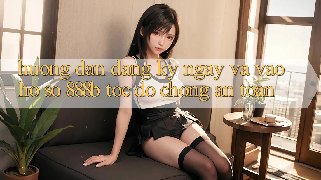 Hướng dẫn đăng ký ngay và vào hồ sơ 888b tốc độ chóng, an toàn Hướng dẫn đăng ký ngay và vào hồ sơ 888b tốc độ chóng, an toàn