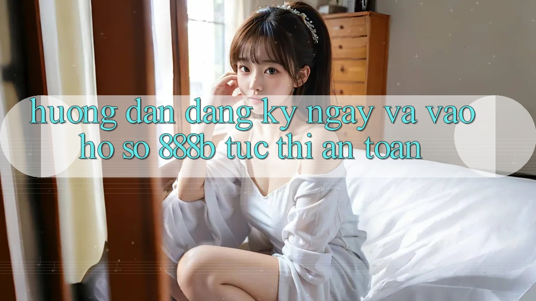 Hướng dẫn đăng ký ngay và vào hồ sơ 888b tức thì, an toàn Hướng dẫn đăng ký ngay và vào hồ sơ 888b tức thì, an toàn