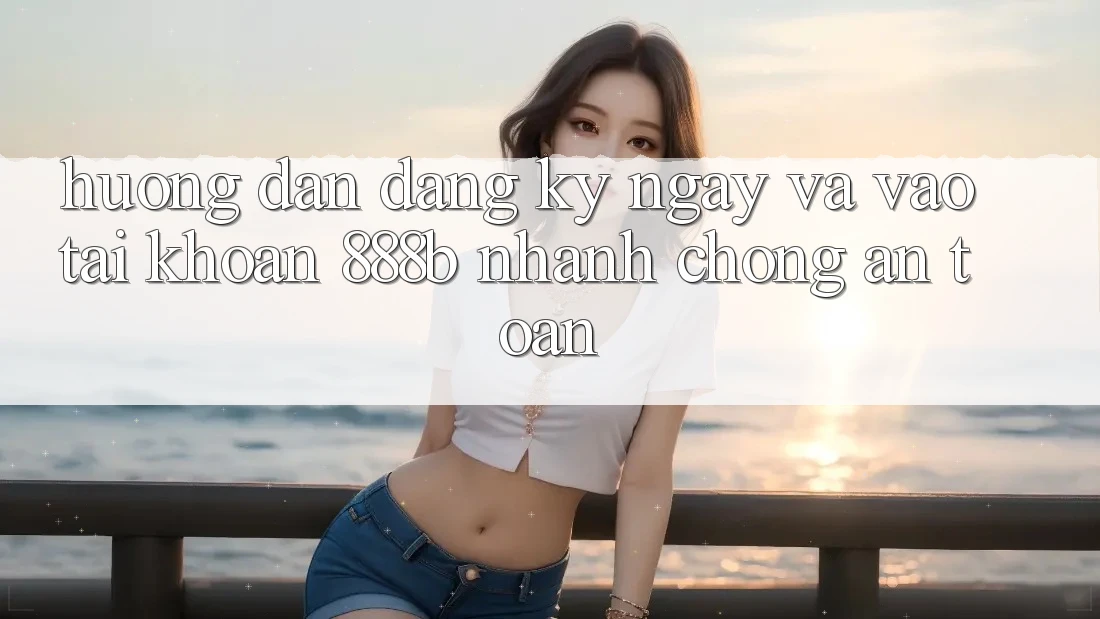 Hướng dẫn đăng ký ngay và vào tài khoản 888b nhanh chóng, an toàn Hướng dẫn đăng ký ngay và vào tài khoản 888b nhanh chóng, an toàn